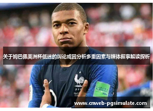 关于姆巴佩美洲杯低迷的舆论成因分析多重因素与媒体叙事解读探析