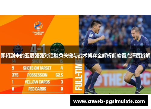即将到来的亚冠强强对话胜负关键与战术博弈全解析前瞻看点深度拆解