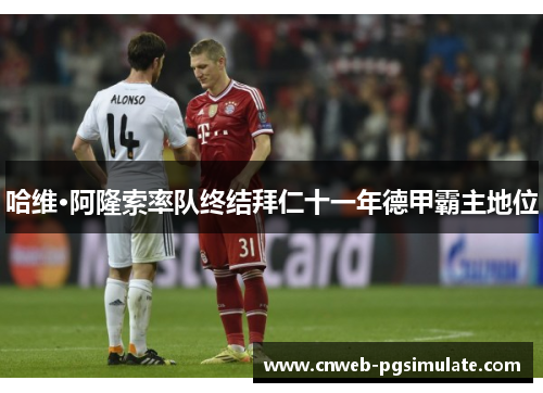 哈维·阿隆索率队终结拜仁十一年德甲霸主地位