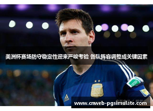 美洲杯赛场防守稳定性迎来严峻考验 各队阵容调整成关键因素