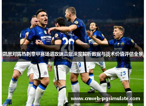 凯恩对阵热刺意甲赛场进攻端贡献深度解析数据与战术价值评估全景