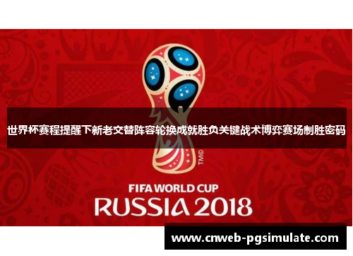 世界杯赛程提醒下新老交替阵容轮换成就胜负关键战术博弈赛场制胜密码
